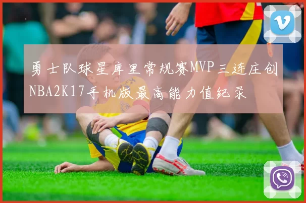 勇士队球星库里常规赛MVP三连庄创NBA2K17手机版最高能力值纪录