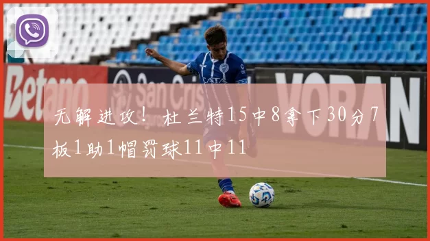无解进攻！杜兰特15中8拿下30分7板1助1帽罚球11中11