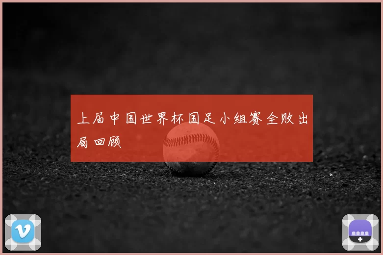 上届中国世界杯国足小组赛全败出局回顾
