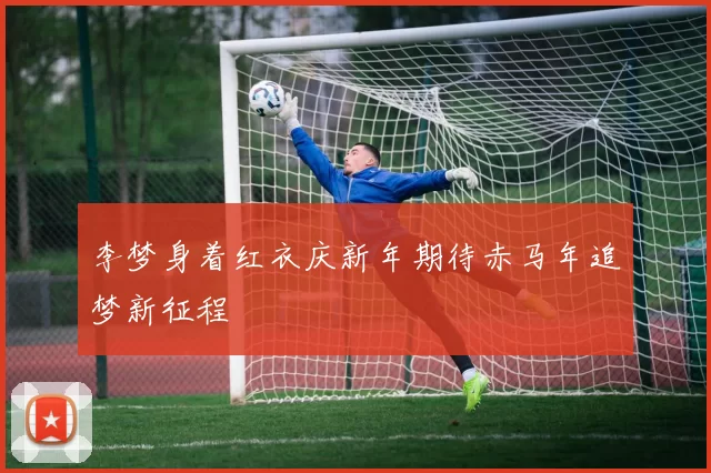 李梦身着红衣庆新年期待赤马年追梦新征程