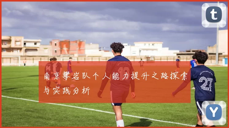 南京攀岩队个人能力提升之路探索与实践分析