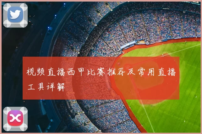 视频直播西甲比赛推荐及常用直播工具详解
