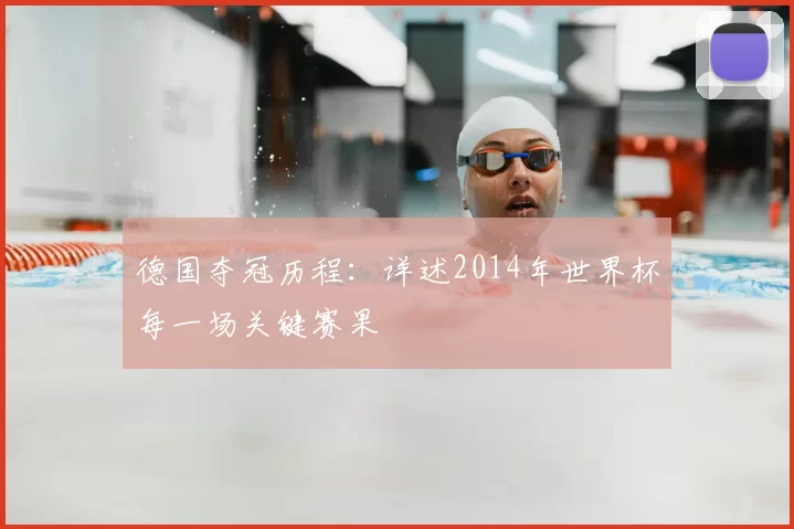 德国夺冠历程：详述2014年世界杯每一场关键赛果