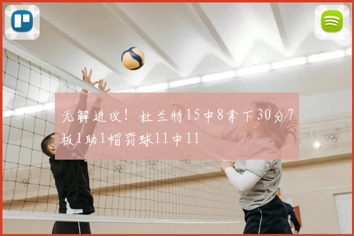 无解进攻！杜兰特15中8拿下30分7板1助1帽罚球11中11