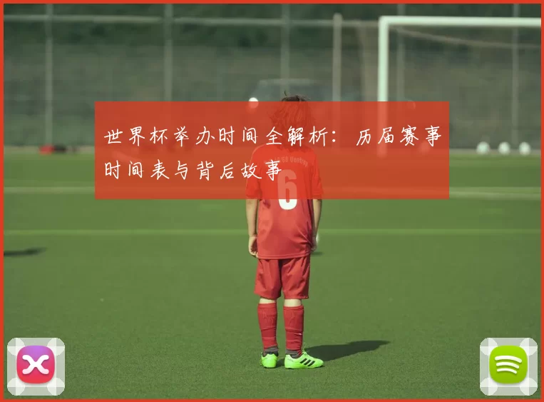 世界杯举办时间全解析：历届赛事时间表与背后故事