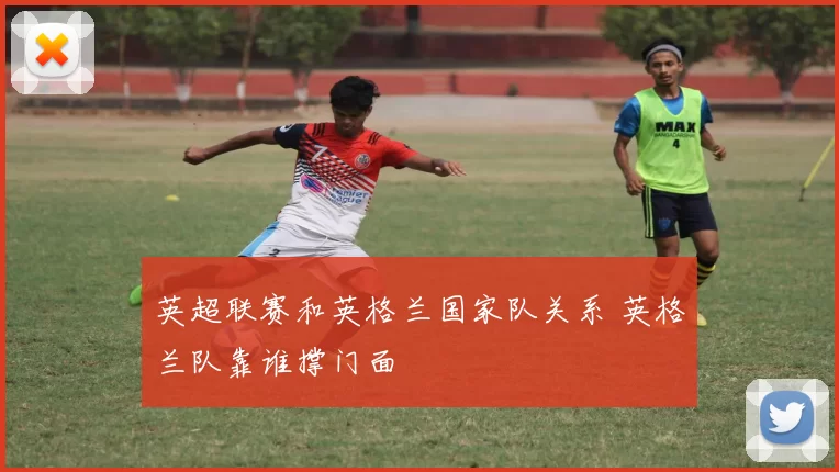 英超联赛和英格兰国家队关系 英格兰队靠谁撑门面