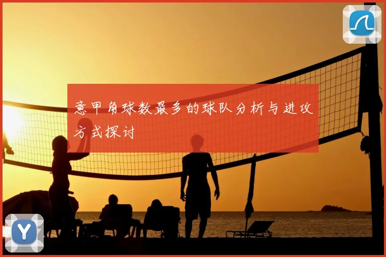 意甲角球数最多的球队分析与进攻方式探讨