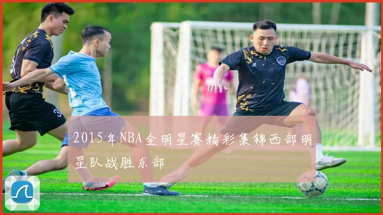 2015年NBA全明星赛精彩集锦西部明星队战胜东部