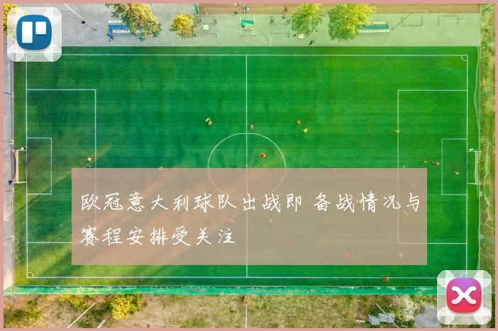 欧冠意大利球队出战即 备战情况与赛程安排受关注