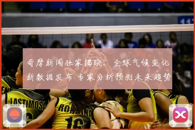 奇摩新闻独家揭晓：全球气候变化新数据发布 专家分析预测未来趋势