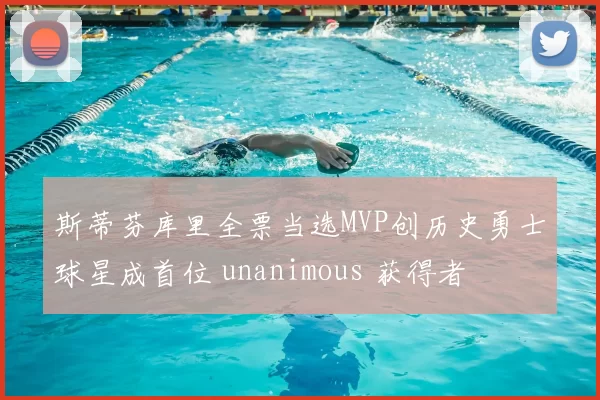 斯蒂芬库里全票当选MVP创历史勇士球星成首位 unanimous 获得者
