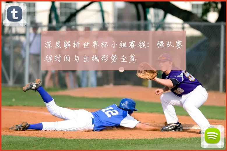 深度解析世界杯小组赛程：强队赛程时间与出线形势全览