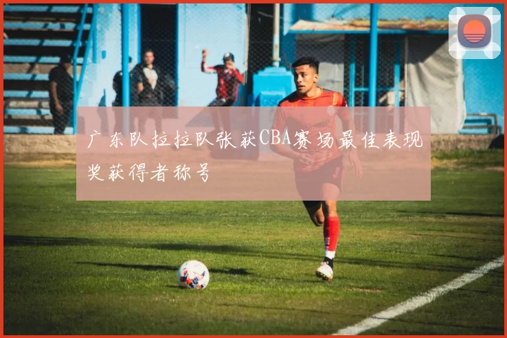 广东队拉拉队张获CBA赛场最佳表现奖获得者称号