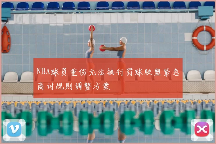 NBA球员重伤无法执行罚球联盟紧急商讨规则调整方案