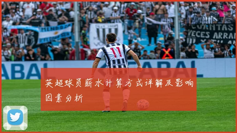 英超球员薪水计算方式详解及影响因素分析