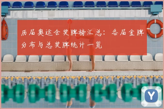 历届奥运会奖牌榜汇总：各届金牌分布与总奖牌统计一览
