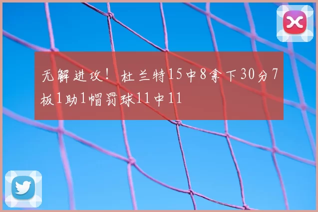无解进攻！杜兰特15中8拿下30分7板1助1帽罚球11中11