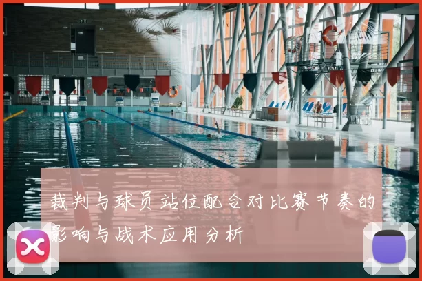 裁判与球员站位配合对比赛节奏的影响与战术应用分析