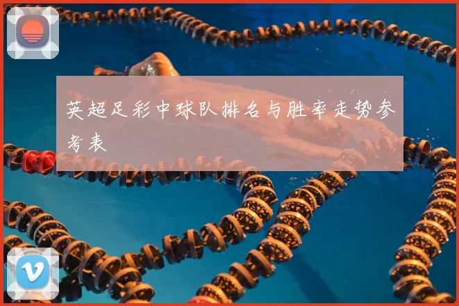 英超足彩中球队排名与胜率走势参考表