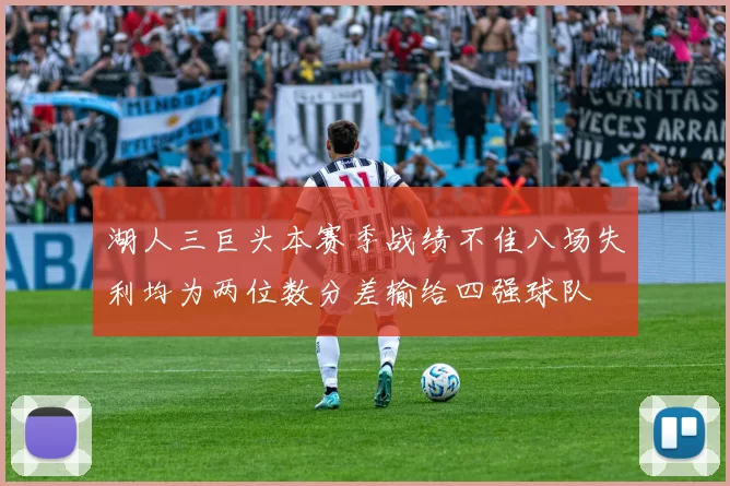 湖人三巨头本赛季战绩不佳八场失利均为两位数分差输给四强球队
