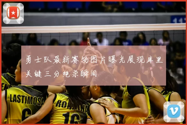 勇士队最新赛场图片曝光展现库里关键三分绝杀瞬间